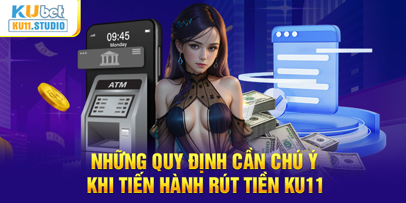 Các quy định cần chú ý khi tiến hành rút tiền KU11