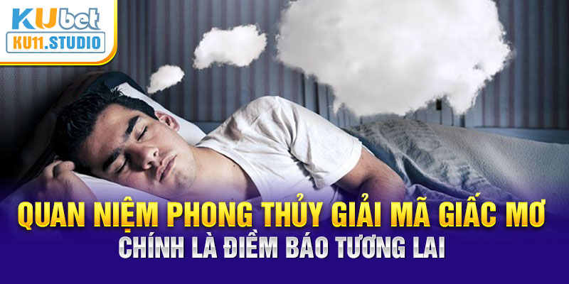 Quan niệm phong thủy giải mã giấc mơ chính là điềm báo tương lai