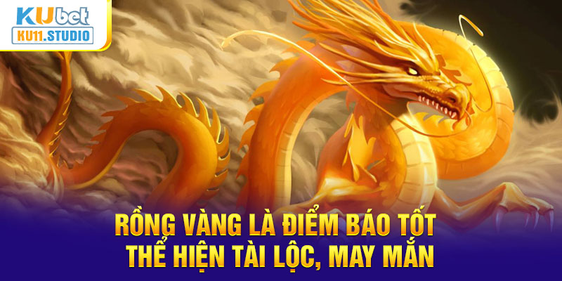 Long vàng là điềm báo tốt thể hiện tài lộc, may mắn