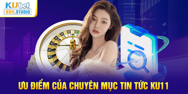 Những ưu điểm của chuyên mục Tin tức Ku11