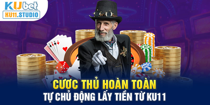 Cược thủ hoàn toàn tự chủ động lấy tiền từ Ku11