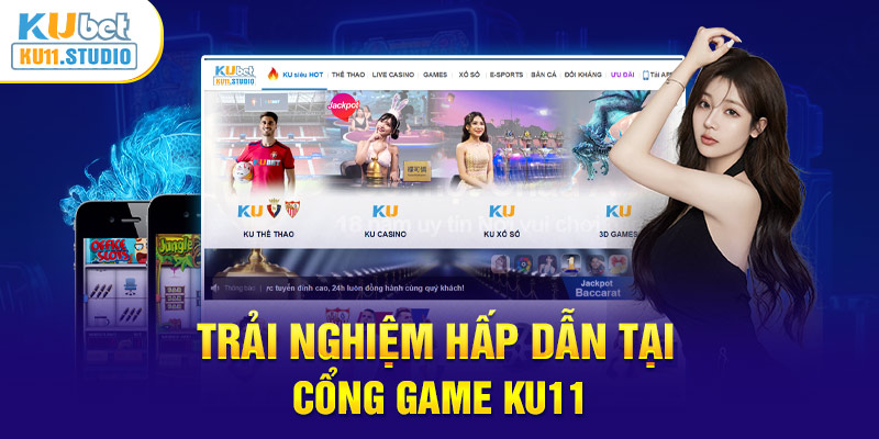 Trải nghiệm hấp dẫn tại cổng game KU11