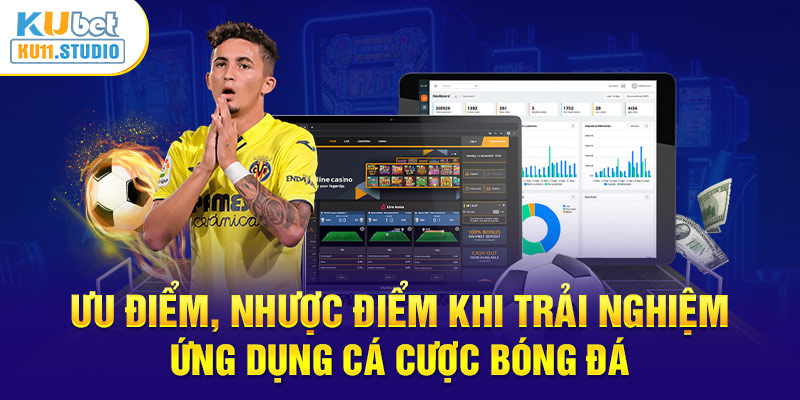 Ưu nhược điểm khi trải nghiệm ứng dụng cá cược bóng đá