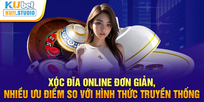 Xóc Đĩa online đơn giản, nhiều ưu điểm so với hình thức truyền thống