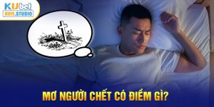 Mơ người chết có điềm gì