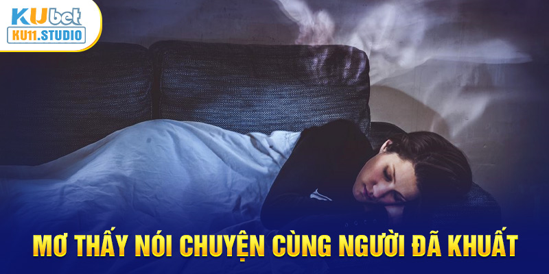 Mơ thấy nói chuyện cùng người đã khuất